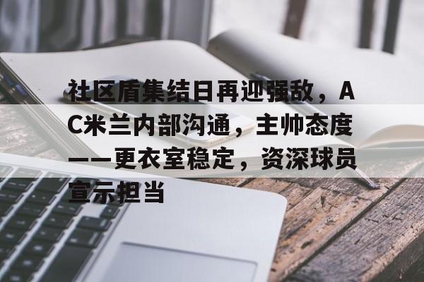 综合娱乐-包含社区盾集结日再迎强敌，AC米兰内部沟通，主帅态度——更衣室稳定，资深球员宣示担当的词条